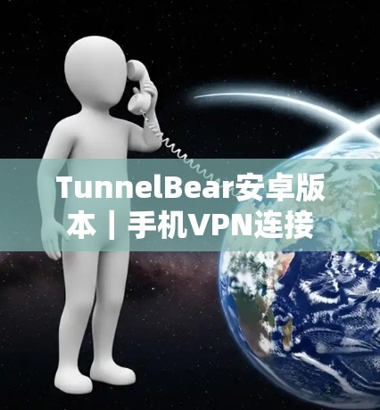 TunnelBear安卓版本｜手机VPN连接