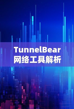 TunnelBear网络工具解析 TunnelBear网络工具解析