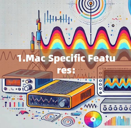 1.Mac Specific Features: 1.Mac Specific Features: