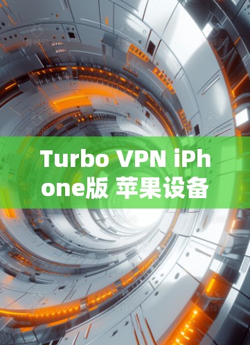 Turbo VPN iPhone版 苹果设备设置,如何优化VPN体验? Turbo VPN iPhone版 苹果设备设置,如何优化VPN体验?