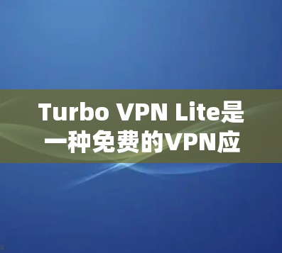 Turbo VPN Lite是一种免费的VPN应用,适合用户在没有网络的情况下进行VPN连接。下面是选择和配置Turbo VPN Lite服务器和配置的步骤 Turbo VPN Lite是一种免费的VPN应用,适合用户在没有网络的情况下进行VPN连接。下面是选择和配置Turbo VPN Lite服务器和配置的步骤