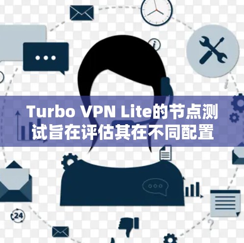 Turbo VPN Lite的节点测试旨在评估其在不同配置下的速度表现。以下是详细的步骤说明 Turbo VPN Lite的节点测试旨在评估其在不同配置下的速度表现。以下是详细的步骤说明