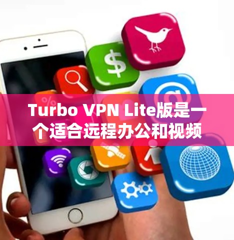 Turbo VPN Lite版是一个适合远程办公和视频会议的VPN工具。以下是一个详细的步骤指南，帮助你顺利安装并使用Turbo VPN Lite版
