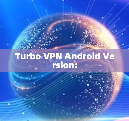 Turbo VPN Android Version: Turbo VPN Android Version: