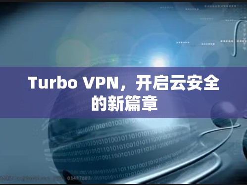 Turbo VPN，开启云安全的新篇章