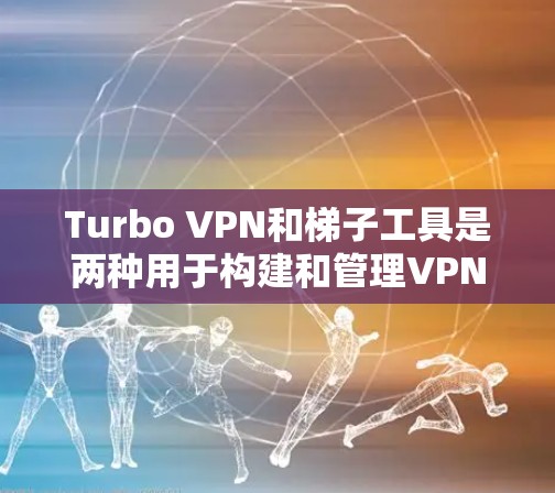 Turbo VPN和梯子工具是两种用于构建和管理VPN网络的工具,各有其独特的优势和特点。以下是对这两种工具的详细分析 Turbo VPN和梯子工具是两种用于构建和管理VPN网络的工具,各有其独特的优势和特点。以下是对这两种工具的详细分析