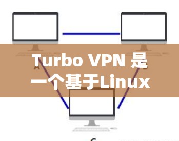 Turbo VPN 是一个基于Linux的网络VPN服务,用户可以根据自己的需求选择合适的服务器。以下是一些常见的Turbo VPN服务器配置和推荐,供你参考 Turbo VPN 是一个基于Linux的网络VPN服务,用户可以根据自己的需求选择合适的服务器。以下是一些常见的Turbo VPN服务器配置和推荐,供你参考
