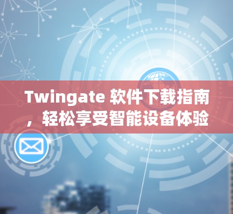 Twingate 软件下载指南,轻松享受智能设备体验 Twingate 软件下载指南,轻松享受智能设备体验