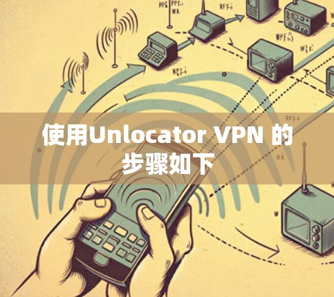使用Unlocator VPN 的步骤如下