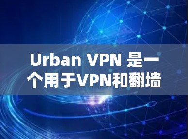Urban VPN 是一个用于VPN和翻墙的软件,支持通过互联网访问任何网站。如果您需要免费的梯子软件,以下是一些推荐 Urban VPN 是一个用于VPN和翻墙的软件,支持通过互联网访问任何网站。如果您需要免费的梯子软件,以下是一些推荐