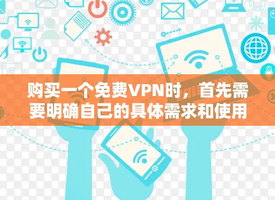 购买一个免费VPN时，首先需要明确自己的具体需求和使用习惯，以选择最适合的选项。以下是一个有序的分析过程，帮助你做出明智的决定