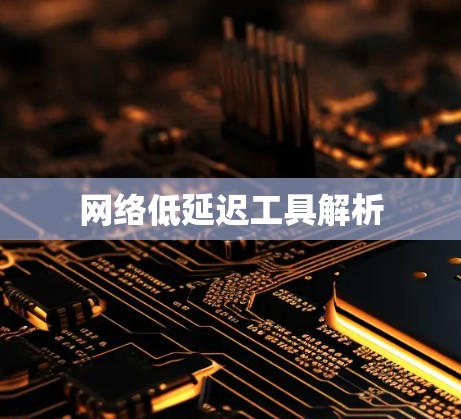 网络低延迟工具解析