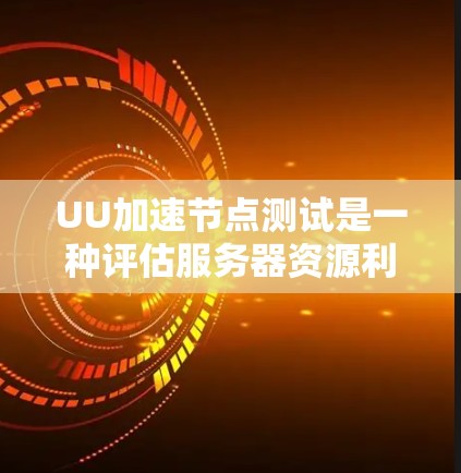 UU加速节点测试是一种评估服务器资源利用率和性能的方法,通常涉及U盘驱动程序的测试。以下是对该主题的详细分析 UU加速节点测试是一种评估服务器资源利用率和性能的方法,通常涉及U盘驱动程序的测试。以下是对该主题的详细分析