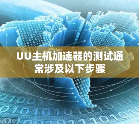 UU主机加速器的测试通常涉及以下步骤 UU主机加速器的测试通常涉及以下步骤
