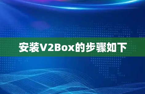 安装V2Box的步骤如下