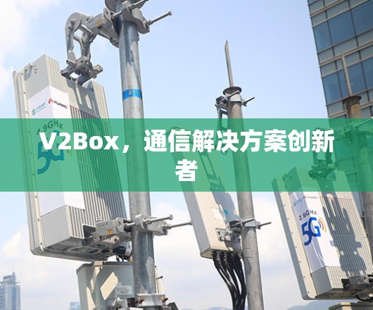 V2Box，通信解决方案创新者