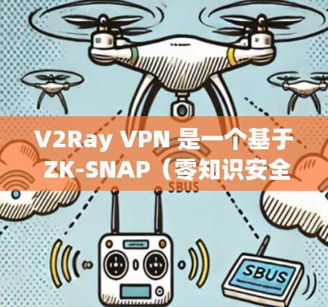 V2Ray VPN 是一个基于 ZK-SNAP(零知识安全协议)的云安全平台,专为保护敏感数据和网络安全设计的VPN解决方案。以下是对 V2Ray VPN 的详细介绍和推荐 V2Ray VPN 是一个基于 ZK-SNAP(零知识安全协议)的云安全平台,专为保护敏感数据和网络安全设计的VPN解决方案。以下是对 V2Ray VPN 的详细介绍和推荐