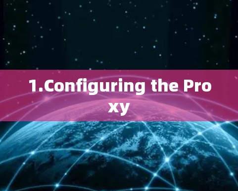 1.Configuring the Proxy