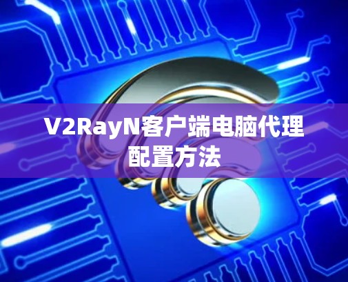 V2RayN客户端电脑代理配置方法