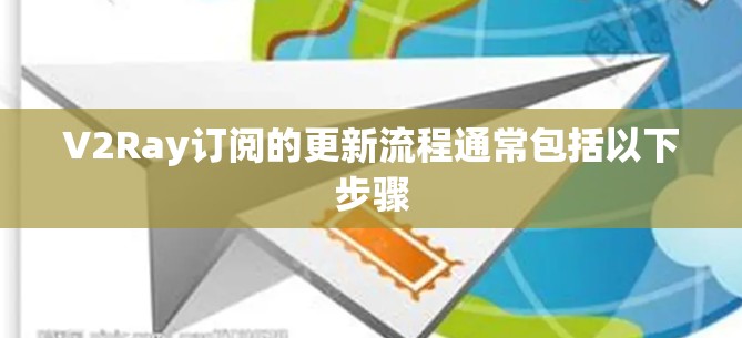 V2Ray订阅的更新流程通常包括以下步骤
