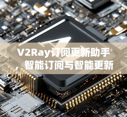 V2Ray订阅更新助手，智能订阅与智能更新的完美结合