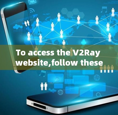 To access the V2Ray website,follow these organized steps: