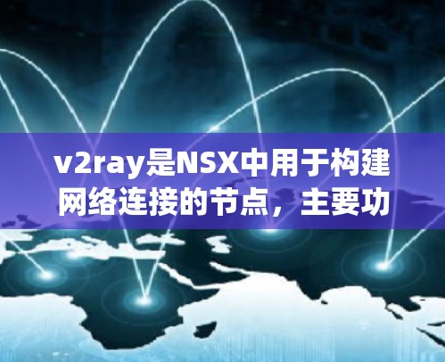 v2ray是NSX中用于构建网络连接的节点，主要功能包括配置网络参数、管理网络设备、进行网络连接和权限设置等。以下是关于v2ray节点的一些基本信息和常见问题