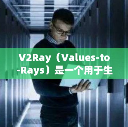 V2Ray（Values-to-Rays）是一个用于生成光照和深度信息的节点管理工具，主要用于创建光照追踪场景。以下是详细的使用步骤和优化建议