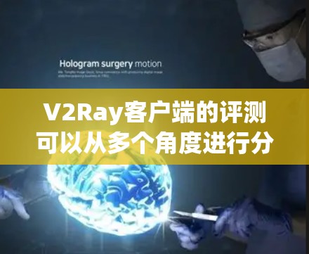 V2Ray客户端的评测可以从多个角度进行分析，综合考虑用户体验、游戏功能、社区支持以及创新点等方面。以下是基于当前信息的综合评价