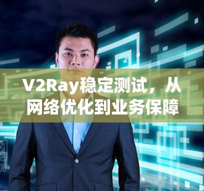 V2Ray稳定测试，从网络优化到业务保障的全连接网络实践