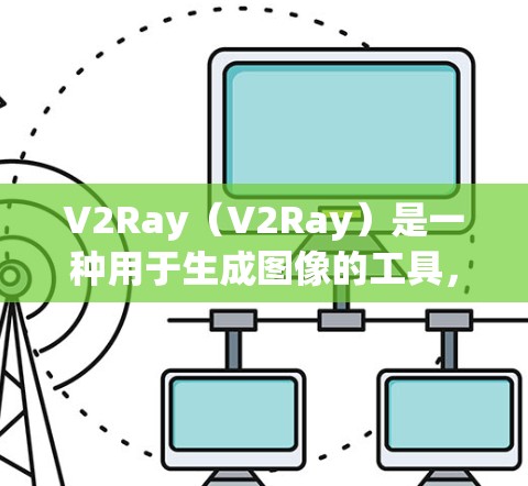 V2Ray（V2Ray）是一种用于生成图像的工具，广泛应用于漫画、游戏设计、艺术创作等领域。它支持多种格式输出，包括DXF、SVG、PDF、AI图片等。以下是关于V2Ray的一些基本使用技巧