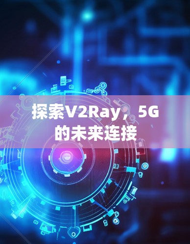 探索V2Ray，5G的未来连接