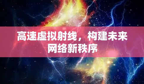 高速虚拟射线,构建未来网络新秩序 高速虚拟射线,构建未来网络新秩序