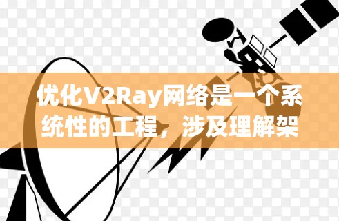 优化V2Ray网络是一个系统性的工程,涉及理解架构、分析问题、寻找优化方法以及实施策略。以下是一个有条理的优化步骤指南 优化V2Ray网络是一个系统性的工程,涉及理解架构、分析问题、寻找优化方法以及实施策略。以下是一个有条理的优化步骤指南