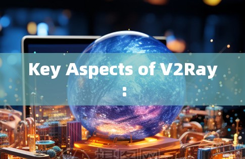 Key Aspects of V2Ray:
