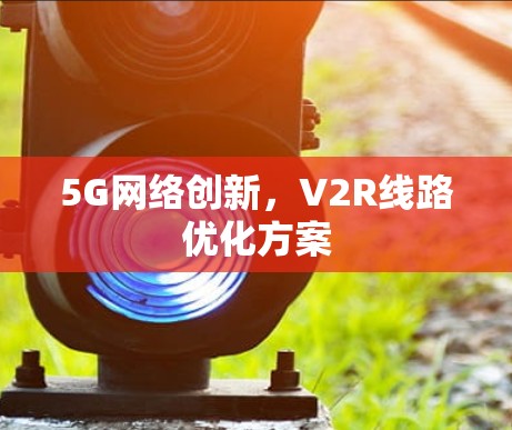 5G网络创新，V2R线路优化方案