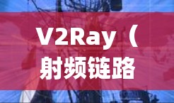 V2Ray(射频链路扩展,FLL)优化服务是为物联网设备和边缘计算系统设计的射频链路优化方案,旨在提升网络性能,降低成本。以下是关于V2Ray优化服务的详细介绍 V2Ray(射频链路扩展,FLL)优化服务是为物联网设备和边缘计算系统设计的射频链路优化方案,旨在提升网络性能,降低成本。以下是关于V2Ray优化服务的详细介绍