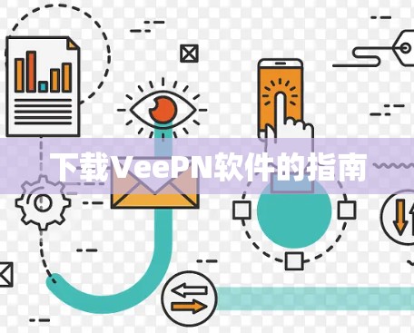 下载VeePN软件的指南 下载VeePN软件的指南