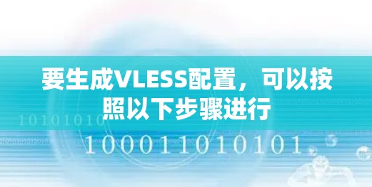 要生成VLESS配置，可以按照以下步骤进行