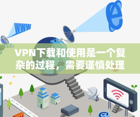 VPN下载和使用是一个复杂的过程,需要谨慎处理以确保安全和舒适。以下是一些步骤和注意事项,帮助你高效地使用VPN VPN下载和使用是一个复杂的过程,需要谨慎处理以确保安全和舒适。以下是一些步骤和注意事项,帮助你高效地使用VPN