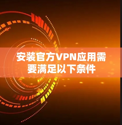 安装官方VPN应用需要满足以下条件