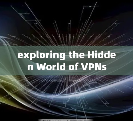 exploring the Hidden World of VPNs