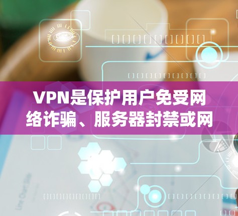 VPN是保护用户免受网络诈骗、服务器封禁或网络攻击的 crucial 工具。以下是一些系统化地学习VPN的步骤