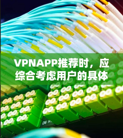 VPNAPP推荐时，应综合考虑用户的具体需求和偏好。以下是一些综合性的VPN推荐，涵盖安全性、隐私、多语言支持以及多设备使用等特性
