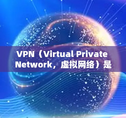 VPN（Virtual Private Network，虚拟网络）是一种通过互联网实现网络连接的技术，通常用于加密传输数据以保护用户信息的安全。以下是几种常见的VPN软件及其下载方式