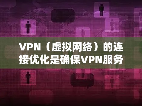 VPN（虚拟网络）的连接优化是确保VPN服务稳定运行的关键步骤。以下是一些优化VPN线路的常用方法和建议