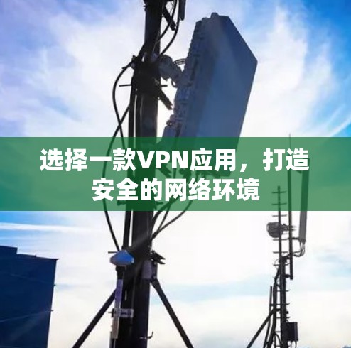 选择一款VPN应用，打造安全的网络环境