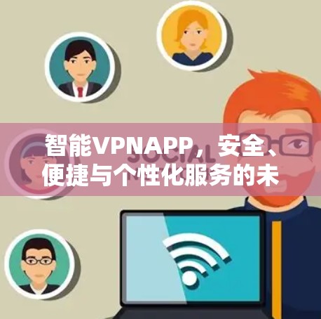 智能VPNAPP，安全、便捷与个性化服务的未来发展方向