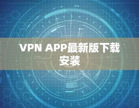 VPN APP最新版下载安装 VPN APP最新版下载安装
