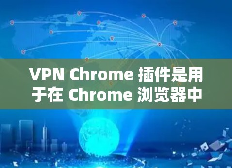 VPN Chrome 插件是用于在 Chrome 浏览器中使用VPN功能的插件。以下是使用VPN Chrome 插件的基本步骤
